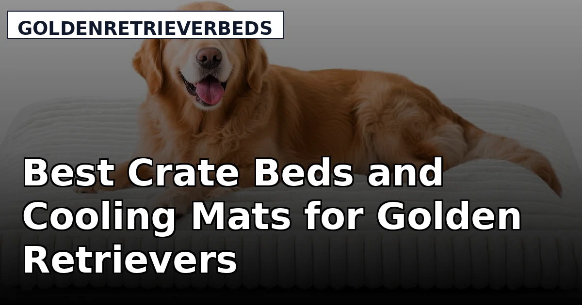 Best Crate Beds and Cooling Mats for Golden Retrievers